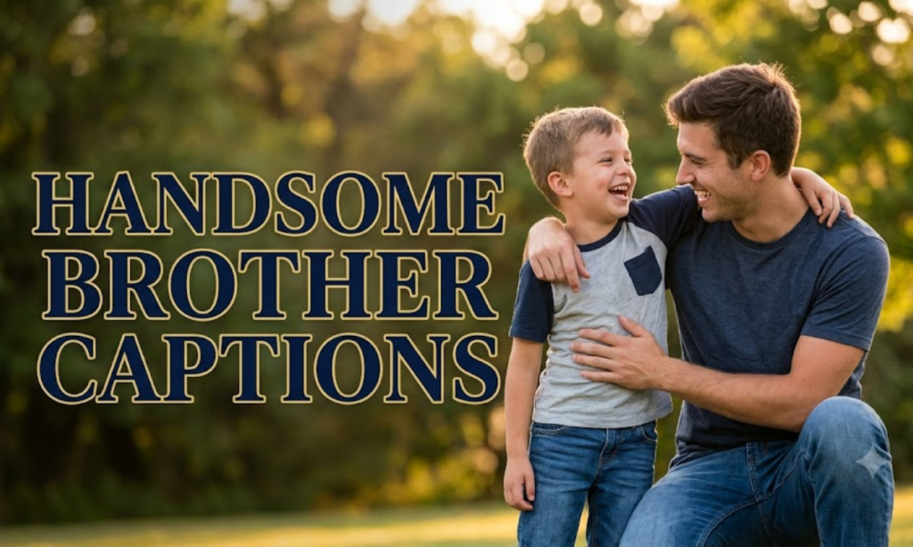 Handsome Brother Captions